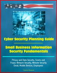 Cyber Security Planning Guide, Small Business Information Security Fundamentals: Privacy and Data Security, Scams and Fraud, Network Security, Website Security, Email, Mobile Devices, Employees【電子書籍】[ Progressive Management ]