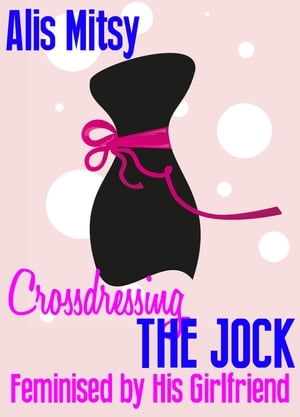Crossdressing the Jock: Feminised by His Girlfriend