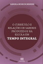 O curr?culo e rela??es de saberes produzidos na Escola em Tempo Integral【電子書籍】[ Gabriela Nunes de Menezes ]