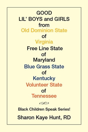 Good Lil’ Boys and Girls from Old Dominion State of Virginia Free Line State of Maryland Blue Grass State of Kentucky Volunteer State of Tennessee Black Children Speak Series!【電子書籍】[ Sharon Kaye Hunt ]