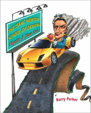 The Isaac Newton School of Driving Physics and Your Car【電子書籍】[ Barry Parker ]