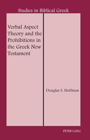 Verbal Aspect Theory and the Prohibitions in the Greek New Testament【電子書籍】 Douglas S. Huffman