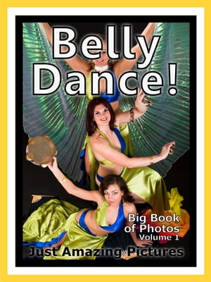 Just Belly Dance Photos! Big Book of Photographs & Pictures of Belly Dancing, Vol. 1