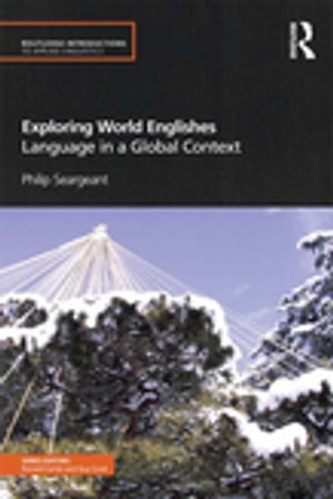 Exploring World Englishes Language in a Global Context【電子書籍】 Philip Seargeant