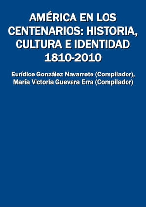 Am?rica en los centenarios: historia, cultura e identidad 1810-2010