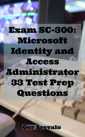 Exam SC-300: Microsoft Identity and Access Administrator 33 Test Prep Questions