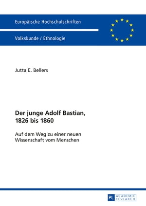 Der junge Adolf Bastian, 1826 bis 1860 Auf dem Weg zu einer neuen Wissenschaft vom Menschen