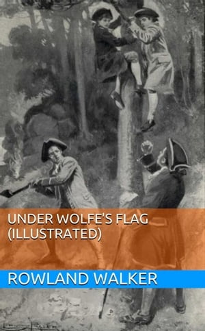 Under Wolfe's Flag (Illustrated)【電子書籍】[ Rowland Walker ]