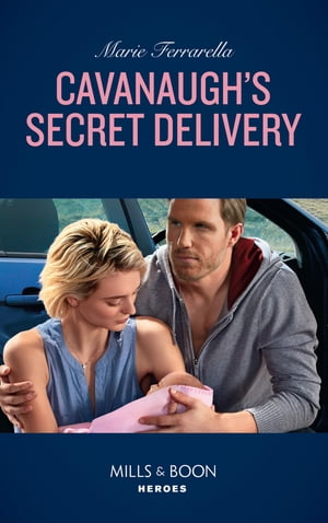 Cavanaugh's Secret Delivery (Top Secret Deliveries, Book 9) (Mills & Boon Heroes)
