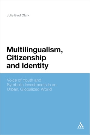 Multilingualism, Citizenship, and Identity Voices of Youth and Symbolic Investments in an Urban, Globalized World