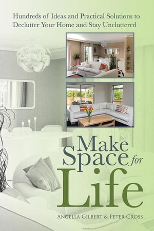Make Space for Life Hundreds of Ideas and Practical Solutions to Declutter Your Home and Stay Uncluttered