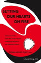 Setting Our Hearts on Fire: Essays on Artists from 1982 to the Present Addressin...