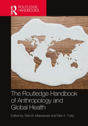 The Routledge Handbook of Anthropology and Global Health【電子書籍】