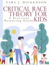 Critical Race Theory For Kids A Practical Parenting Guide【電子書籍】 Tara J. Dickenson