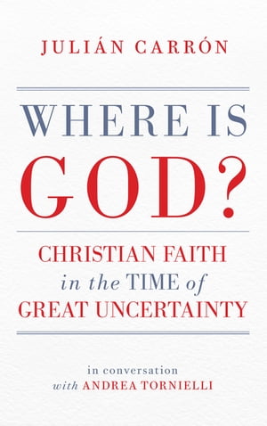 Where Is God? Christian Faith in the Time of Great Uncertainty【電子書籍】[ Juli?n Carr?n ]