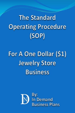 The Standard Operating Procedure (SOP) For A One Dollar ($1) Jewelry Store Business【電子書籍】[ In Demand Business Plans ]