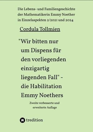 "Wir bitten nur um Dispens f?r den vorliegenden einzigartig liegenden Fall" ? die Habilitation Emmy Noethers Die Lebens- und Familiengeschichte der Mathematikerin Emmy Noether in Einzelaspekten 2/2021 und 2024