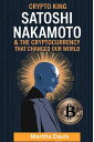 Crypto King Satoshi Nakamoto and the Cryptocurrency that changed our World【電子書籍】...