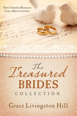 The Treasured Brides Collection Three Timeless Romances from a Beloved Author【電子書籍】[ Grace Livingston Hill ]