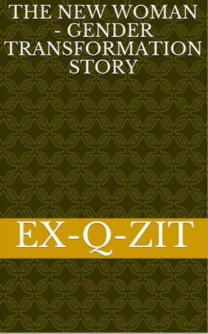 The New Woman: A Gender Transformation Story【電子書籍】 Ex-q-zit