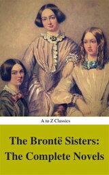 The Bront? Sisters: The Complete Novels (Best Navigation, Active TOC) (A to Z Classics)【電子書籍】[ Anne Bront? ]