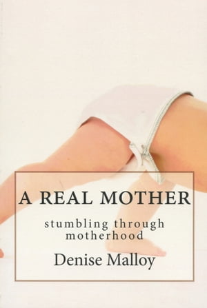 A Real Mother: Stumbling Through Motherhood【