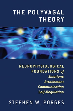 The Polyvagal Theory: Neurophysiological Foundations of Emotions, Attachment, Communication, and Self-regulation (Norton Series on Interpersonal Neurobiology)【電子書籍】 Stephen W. Porges