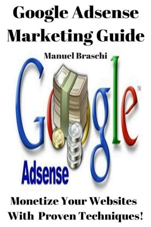 Google AdSense Marketing Guide【電子書籍】[ Manuel Braschi ]