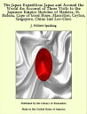 The Japan Expedition: Japan and Around the World An Account of Three Visits to the Japanese Empire Sketches of Madeira, St. Helena, Cape of Good Hope, Mauritius, Ceylon, Singapore, China and Loo-Choo【電子書籍】[ J. Willett Spalding ]