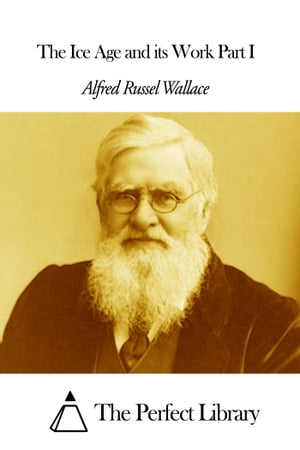 The Ice Age and its Work Part IŻҽҡ[ Alfred Russel Wallace ]