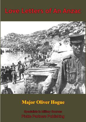Love Letters From An Anzac [Illustrated Edition]【電子書籍】[ Major Oliver Hogue ]
