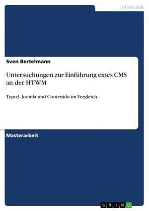 Untersuchungen zur Einf?hrung eines CMS an der HTWM Typo3, Joomla und Contenido im Vergleich