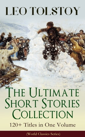ŷKoboŻҽҥȥ㤨LEO TOLSTOY ? The Ultimate Short Stories Collection: 120+ Titles in One Volume (World Classics Series The Kreutzer Sonata, The Forged Coupon, Hadji Murad, Alyosha the Pot, Master and Man, Father Sergius, Diary of a Lunatic, The CossacŻҽҡۡפβǤʤ150ߤˤʤޤ