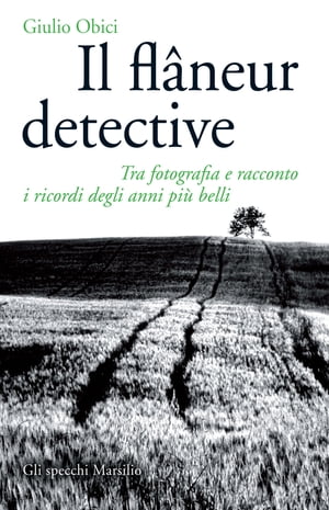 Il fl?neur detective Tra fotografia e racconto i ricordi degli anni pi? belli【電子書籍】[ Giulio Obici ]