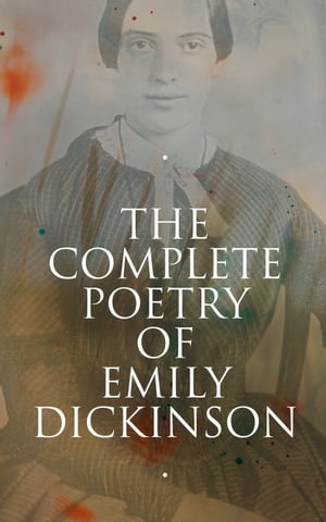 The Complete Poetry of Emily Dickinson 580 Poems, Verses and Lines, With Biography Letters: I 039 m Nobody, Success, Hope, The Single Hound…【電子書籍】 Emily Dickinson