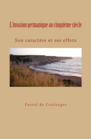 L'invasion germanique au cinqui?me si?cle: son caract?re et ses effets