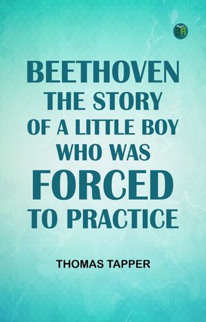 Beethoven The story of a little boy who was forced to practice【電子書籍】[ Thomas Tapper ]