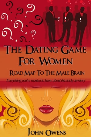 THE DATING GAME FOR WOMEN: ROAD MAP TO THE MALE BRAIN