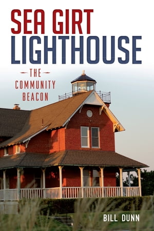 Sea Girt Lighthouse The Community Beacon【電子書籍】[ Bill Dunn ]