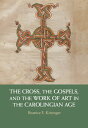 The Cross, the Gospels, and the Work of Art in the Carolingian Age【電子書籍】 Beatrice E. Kitzinger