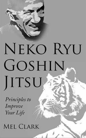 Neko Ryu Goshin Jitsu: Principles to Improve Your Life Neko Ryu, #1