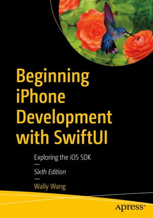 Beginning iPhone Development with SwiftUI Exploring the iOS SDK【電子書籍】[ Wally Wang ]