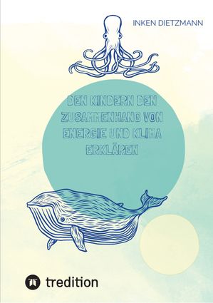 Den Kindern den Zusammenhang von Energie und Klima erkl?ren Kindgerecht und mit Projekten leicht gemacht【電子書籍】[ inken dietzmann ]