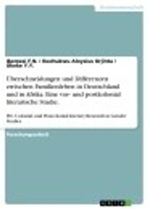 Überschneidungen und Differenzen zwischen Familienleben in Deutschland und in Afrika. Eine vor- und postkolonial literarische Studie.