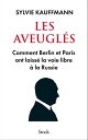 Les aveugl s Comment Berlin et Paris ont laiss la voie libre la Russie【電子書籍】 Sylvie Kauffmann