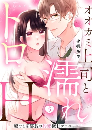 楽天楽天Kobo電子書籍ストア【ラブパルフェ】オオカミ上司と濡れトロH〜癒やし系部長の豹変極甘テクニック　5【電子書籍】[ 夕槻ちや ]