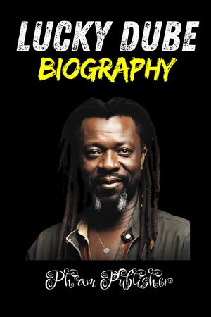 Lucky Dube A Biography【電子書籍】[ Pham Publisher ]