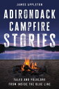 Adirondack Campfire Stories Tales and Folklore from Inside the Blue Line【電子書籍】[ James Appleton ]