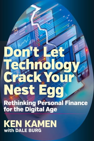 Don 039 t Let Technology Crack Your Nest Egg Rethinking Personal Finance for the Digital Age【電子書籍】 Ken Kamen