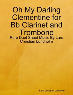 Oh My Darling Clementine for Bb Clarinet and Trombone - Pure Duet Sheet Music By Lars Christian Lundholm【電子書籍】[ Lars Christian Lundholm ]